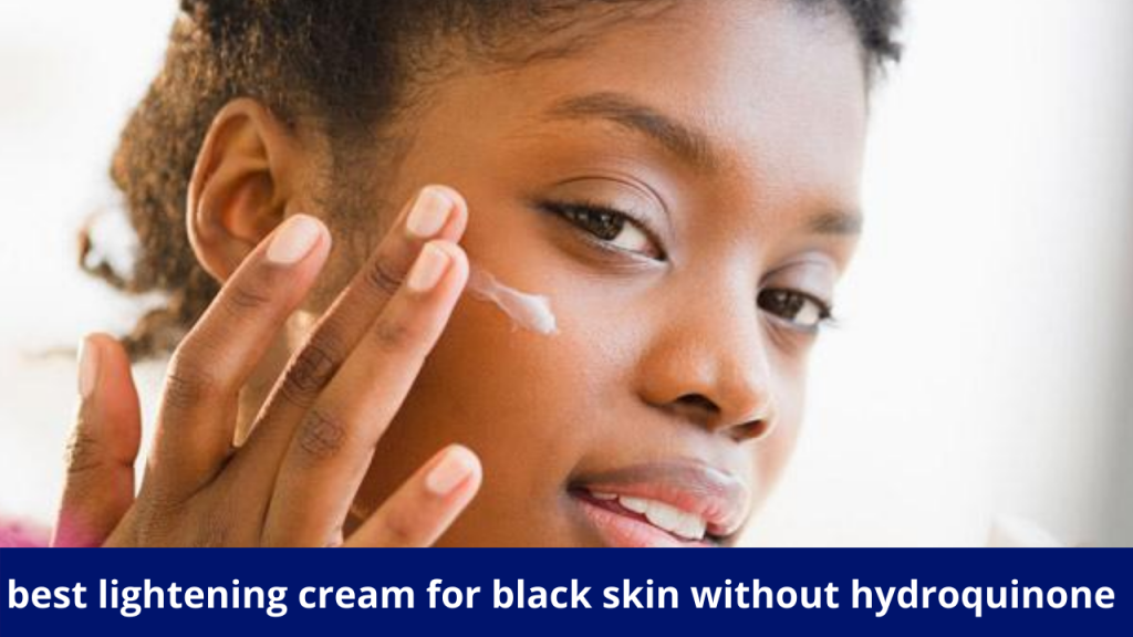 best lightening cream for black skin without hydroquinone